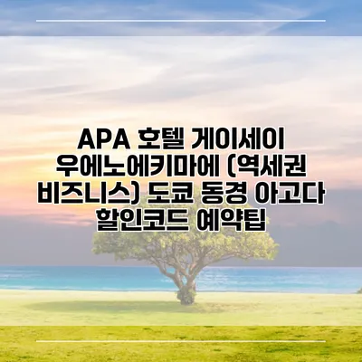 APA 호텔 게이세이 우에노에키마에 (역세권 비즈니스) 도쿄 동경 아고다 할인코드 예약팁