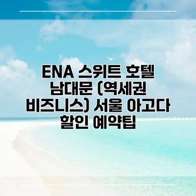 ENA 스위트 호텔 남대문 (역세권 비즈니스) 서울 아고다 할인 예약팁