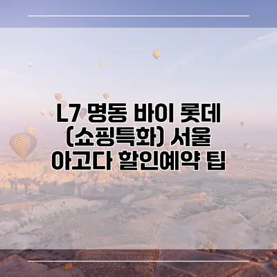 L7 명동 바이 롯데 (쇼핑특화) 서울 아고다 할인예약 팁