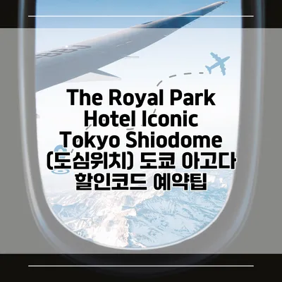 The Royal Park Hotel Iconic Tokyo Shiodome (도심위치) 도쿄 아고다 할인코드 예약팁