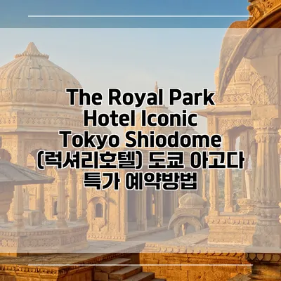 The Royal Park Hotel Iconic Tokyo Shiodome (럭셔리호텔) 도쿄 아고다 특가 예약방법