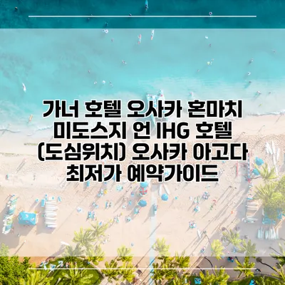 가너 호텔 오사카 혼마치 미도스지 언 IHG 호텔 (도심위치) 오사카 아고다 최저가 예약가이드