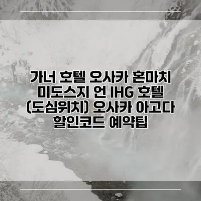 가너 호텔 오사카 혼마치 미도스지 언 IHG 호텔 (도심위치) 오사카 아고다 할인코드 예약팁