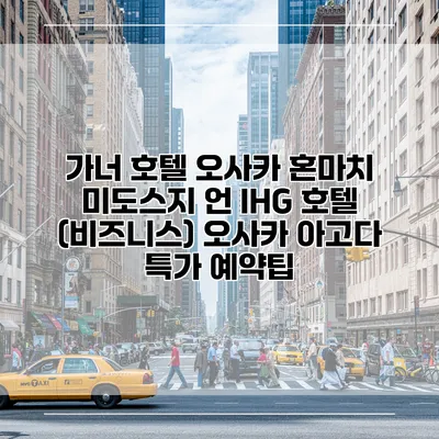 가너 호텔 오사카 혼마치 미도스지 언 IHG 호텔 (비즈니스) 오사카 아고다 특가 예약팁