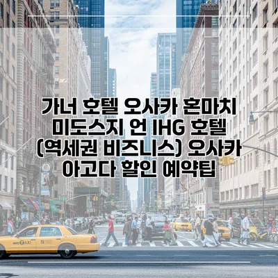 가너 호텔 오사카 혼마치 미도스지 언 IHG 호텔 (역세권 비즈니스) 오사카 아고다 할인 예약팁