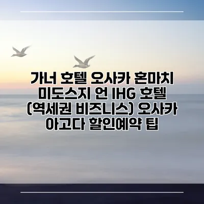 가너 호텔 오사카 혼마치 미도스지 언 IHG 호텔 (역세권 비즈니스) 오사카 아고다 할인예약 팁
