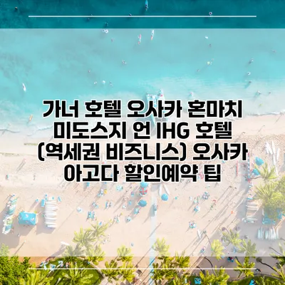 가너 호텔 오사카 혼마치 미도스지 언 IHG 호텔 (역세권 비즈니스) 오사카 아고다 할인예약 팁