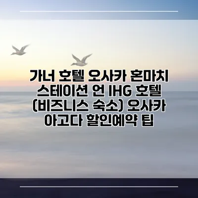 가너 호텔 오사카 혼마치 스테이션 언 IHG 호텔 (비즈니스 숙소) 오사카 아고다 할인예약 팁