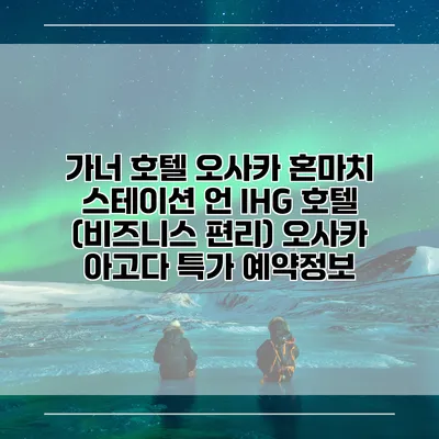 가너 호텔 오사카 혼마치 스테이션 언 IHG 호텔 (비즈니스 편리) 오사카 아고다 특가 예약정보
