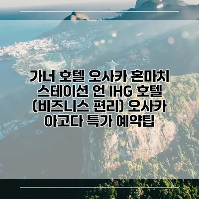 가너 호텔 오사카 혼마치 스테이션 언 IHG 호텔 (비즈니스 편리) 오사카 아고다 특가 예약팁
