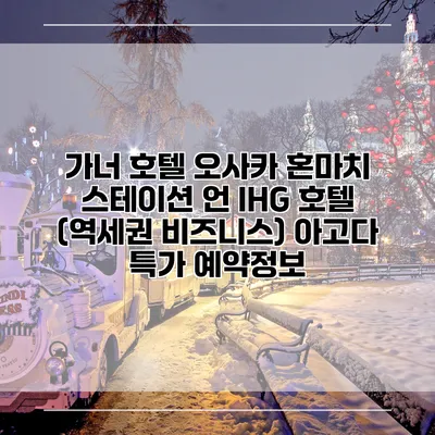 가너 호텔 오사카 혼마치 스테이션 언 IHG 호텔 (역세권 비즈니스) 아고다 특가 예약정보