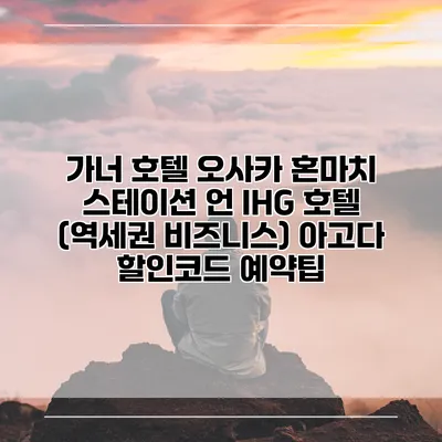 가너 호텔 오사카 혼마치 스테이션 언 IHG 호텔 (역세권 비즈니스) 아고다 할인코드 예약팁