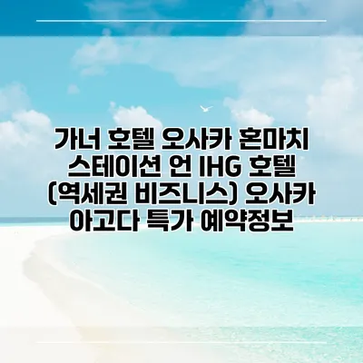 가너 호텔 오사카 혼마치 스테이션 언 IHG 호텔 (역세권 비즈니스) 오사카 아고다 특가 예약정보