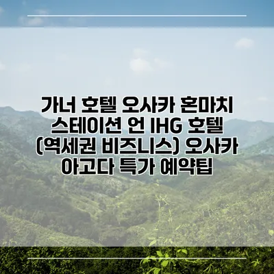 가너 호텔 오사카 혼마치 스테이션 언 IHG 호텔 (역세권 비즈니스) 오사카 아고다 특가 예약팁