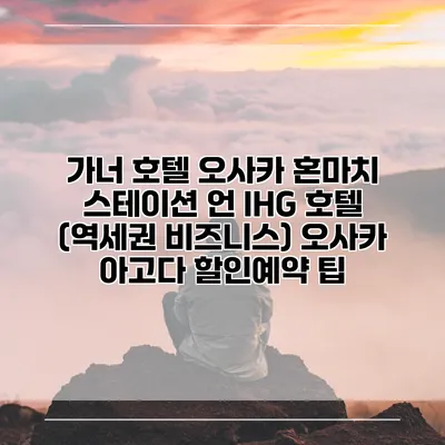 가너 호텔 오사카 혼마치 스테이션 언 IHG 호텔 (역세권 비즈니스) 오사카 아고다 할인예약 팁