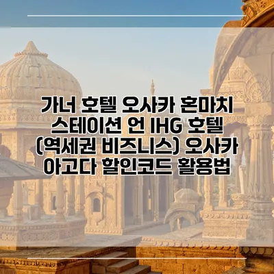 가너 호텔 오사카 혼마치 스테이션 언 IHG 호텔 (역세권 비즈니스) 오사카 아고다 할인코드 활용법