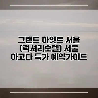 그랜드 하얏트 서울 (럭셔리호텔) 서울 아고다 특가 예약가이드
