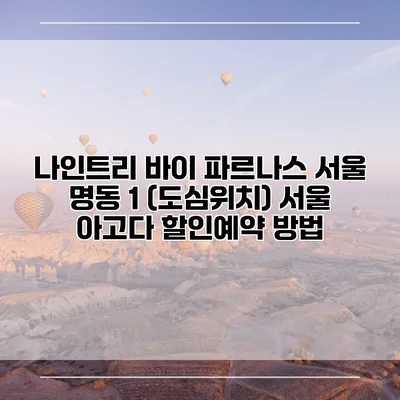 나인트리 바이 파르나스 서울 명동 1 (도심위치) 서울 아고다 할인예약 방법