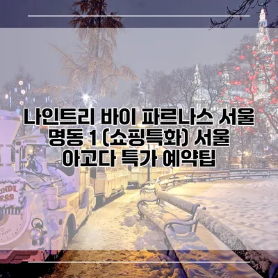 나인트리 바이 파르나스 서울 명동 1 (쇼핑특화) 서울 아고다 특가 예약팁