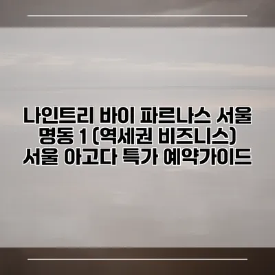 나인트리 바이 파르나스 서울 명동 1 (역세권 비즈니스) 서울 아고다 특가 예약가이드