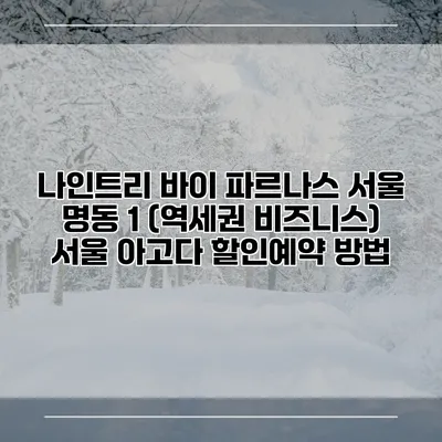 나인트리 바이 파르나스 서울 명동 1 (역세권 비즈니스) 서울 아고다 할인예약 방법