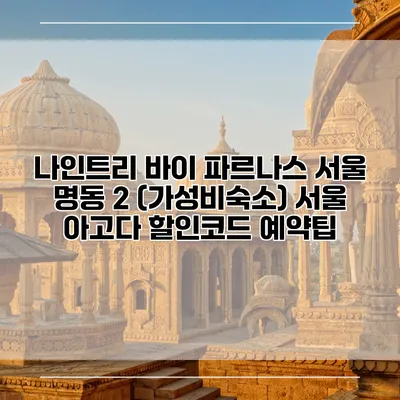 나인트리 바이 파르나스 서울 명동 2 (가성비숙소) 서울 아고다 할인코드 예약팁