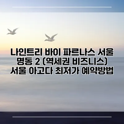 나인트리 바이 파르나스 서울 명동 2 (역세권 비즈니스) 서울 아고다 최저가 예약방법