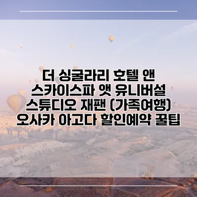 더 싱굴라리 호텔 앤 스카이스파 앳 유니버설 스튜디오 재팬 (가족여행) 오사카 아고다 할인예약 꿀팁