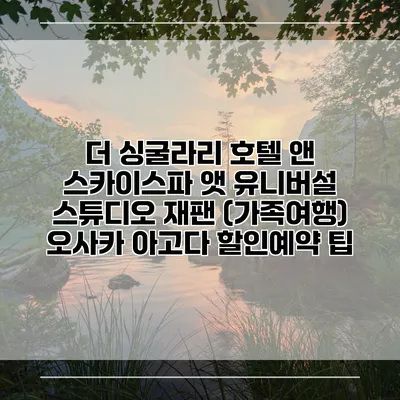 더 싱굴라리 호텔 앤 스카이스파 앳 유니버설 스튜디오 재팬 (가족여행) 오사카 아고다 할인예약 팁