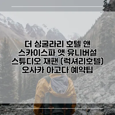 더 싱굴라리 호텔 앤 스카이스파 앳 유니버설 스튜디오 재팬 (럭셔리호텔) 오사카 아고다 예약팁
