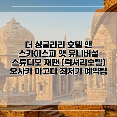 더 싱굴라리 호텔 앤 스카이스파 앳 유니버설 스튜디오 재팬 (럭셔리호텔) 오사카 아고다 최저가 예약팁
