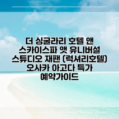 더 싱굴라리 호텔 앤 스카이스파 앳 유니버설 스튜디오 재팬 (럭셔리호텔) 오사카 아고다 특가 예약가이드