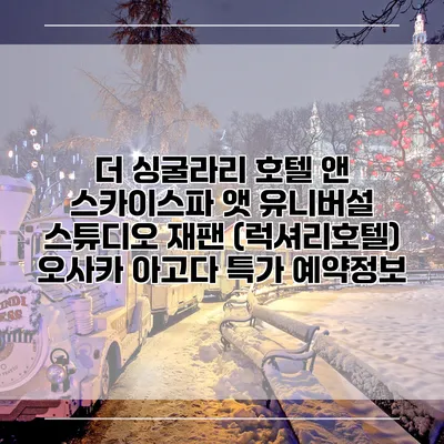 더 싱굴라리 호텔 앤 스카이스파 앳 유니버설 스튜디오 재팬 (럭셔리호텔) 오사카 아고다 특가 예약정보