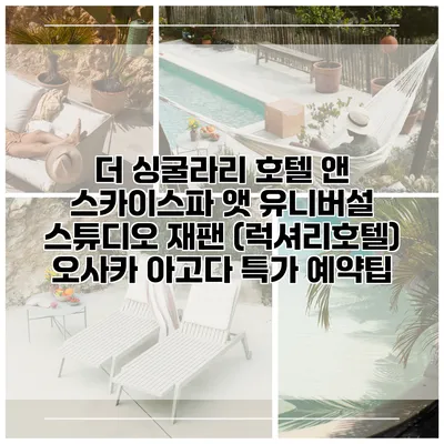 더 싱굴라리 호텔 앤 스카이스파 앳 유니버설 스튜디오 재팬 (럭셔리호텔) 오사카 아고다 특가 예약팁