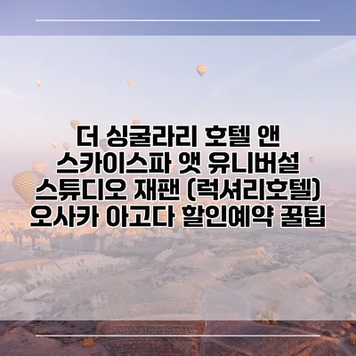 더 싱굴라리 호텔 앤 스카이스파 앳 유니버설 스튜디오 재팬 (럭셔리호텔) 오사카 아고다 할인예약 꿀팁