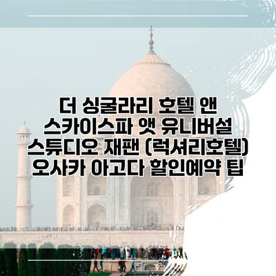 더 싱굴라리 호텔 앤 스카이스파 앳 유니버설 스튜디오 재팬 (럭셔리호텔) 오사카 아고다 할인예약 팁