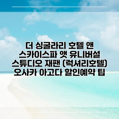 더 싱굴라리 호텔 앤 스카이스파 앳 유니버설 스튜디오 재팬 (럭셔리호텔) 오사카 아고다 할인예약 팁