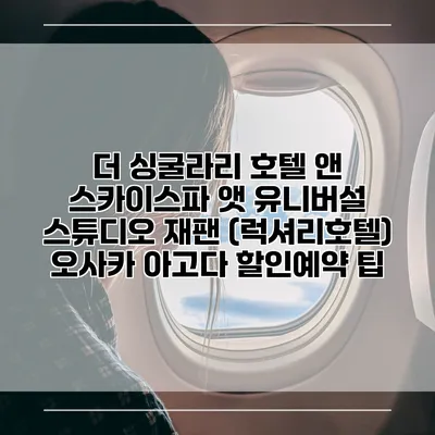 더 싱굴라리 호텔 앤 스카이스파 앳 유니버설 스튜디오 재팬 (럭셔리호텔) 오사카 아고다 할인예약 팁
