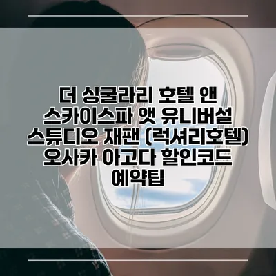 더 싱굴라리 호텔 앤 스카이스파 앳 유니버설 스튜디오 재팬 (럭셔리호텔) 오사카 아고다 할인코드 예약팁