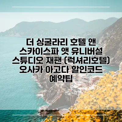 더 싱굴라리 호텔 앤 스카이스파 앳 유니버설 스튜디오 재팬 (럭셔리호텔) 오사카 아고다 할인코드 예약팁