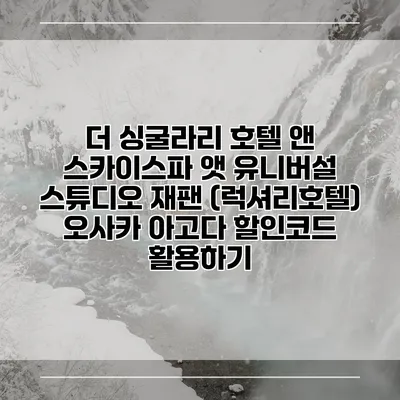 더 싱굴라리 호텔 앤 스카이스파 앳 유니버설 스튜디오 재팬 (럭셔리호텔) 오사카 아고다 할인코드 활용하기