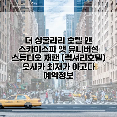더 싱굴라리 호텔 앤 스카이스파 앳 유니버설 스튜디오 재팬 (럭셔리호텔) 오사카 최저가 아고다 예약정보