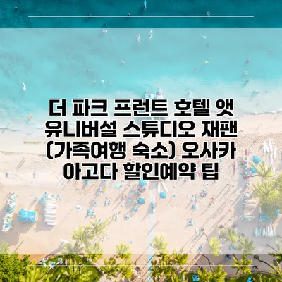 더 파크 프런트 호텔 앳 유니버설 스튜디오 재팬 (가족여행 숙소) 오사카 아고다 할인예약 팁