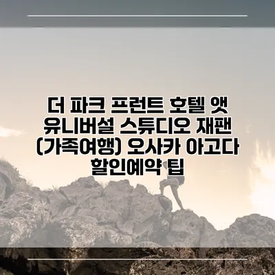 더 파크 프런트 호텔 앳 유니버설 스튜디오 재팬 (가족여행) 오사카 아고다 할인예약 팁
