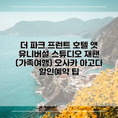 더 파크 프런트 호텔 앳 유니버설 스튜디오 재팬 (가족여행) 오사카 아고다 할인예약 팁