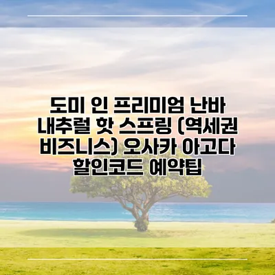 도미 인 프리미엄 난바 내추럴 핫 스프링 (역세권 비즈니스) 오사카 아고다 할인코드 예약팁