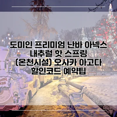 도미인 프리미엄 난바 아넥스 내추럴 핫 스프링 (온천시설) 오사카 아고다 할인코드 예약팁