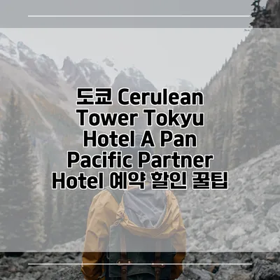 도쿄 Cerulean Tower Tokyu Hotel A Pan Pacific Partner Hotel 예약 할인 꿀팁