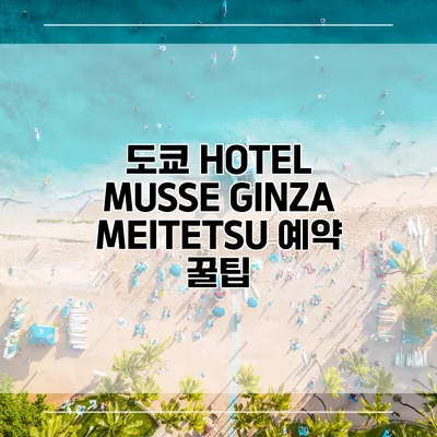 도쿄 HOTEL MUSSE GINZA MEITETSU 예약 꿀팁