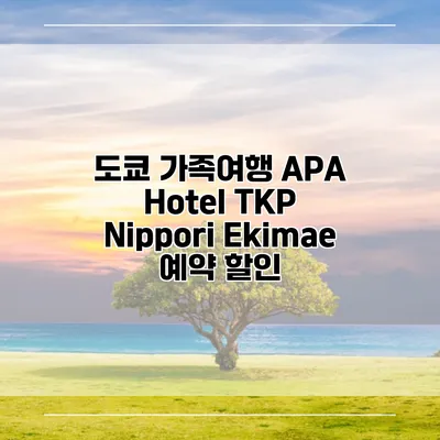 도쿄 가족여행 APA Hotel TKP Nippori Ekimae 예약 할인